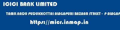ICICI BANK LIMITED  TAMIL NADU PUDUKKOTTAI ALAGAPURI BAZAAR STREET -  P ALAGAPURI  micr code
